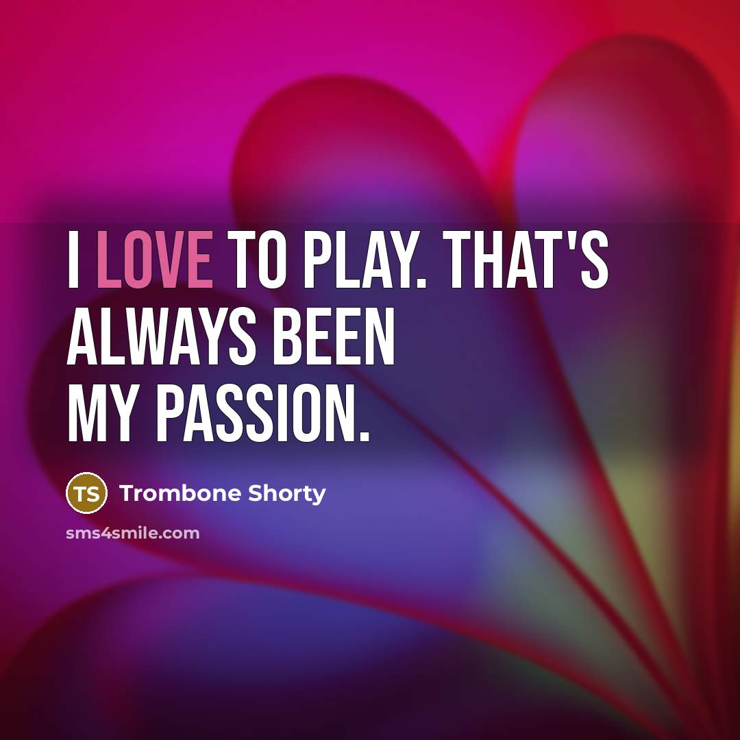 “I love to play. That's always been my passion.…” quote by Trombone Shorty