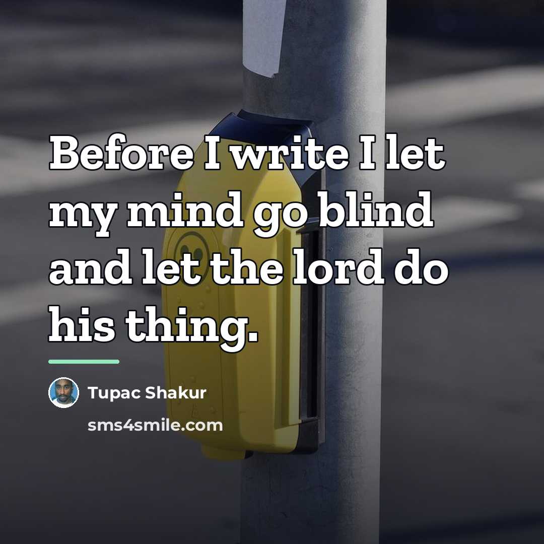 “Before I write I let my mind go blind and…” quote by Tupac Shakur