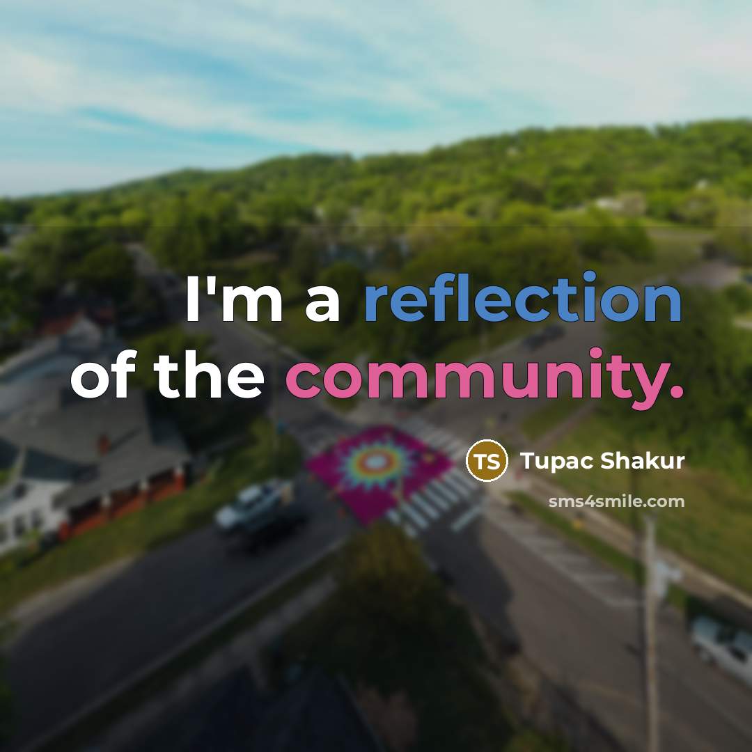 “I'm a reflection of the community.…” quote by Tupac Shakur