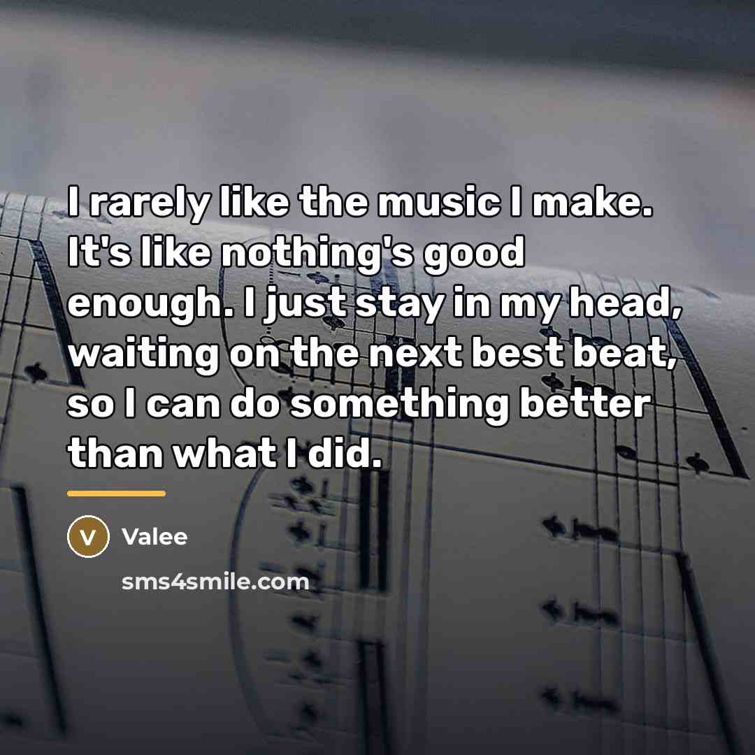 “I rarely like the music I make. It's like nothing's…” quote by Valee
