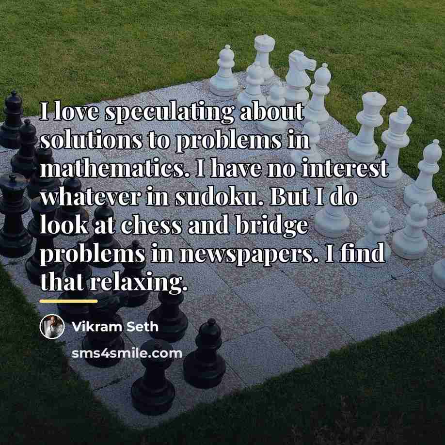 “I love speculating about solutions to problems in mathematics. I…” quote by Vikram Seth
