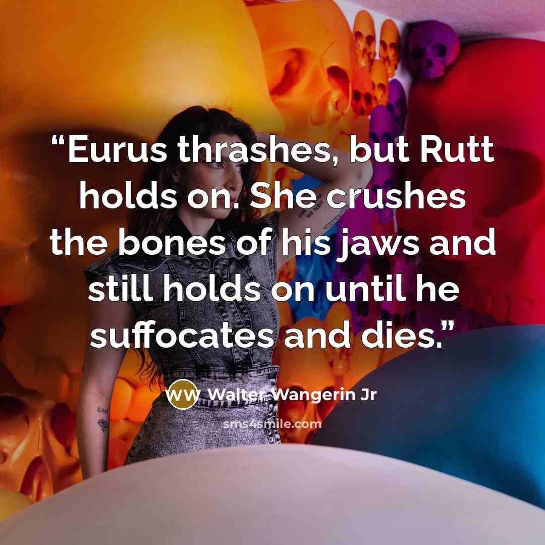 “Eurus thrashes, but Rutt holds on. She crushes the bones of his jaws and still holds on until he suffocates and dies.” quote by Walter Wangerin Jr