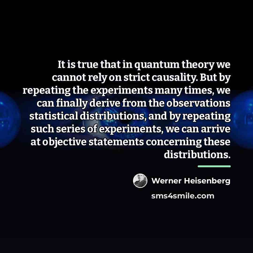 “It is true that in quantum theory we cannot rely…” quote by Werner Heisenberg