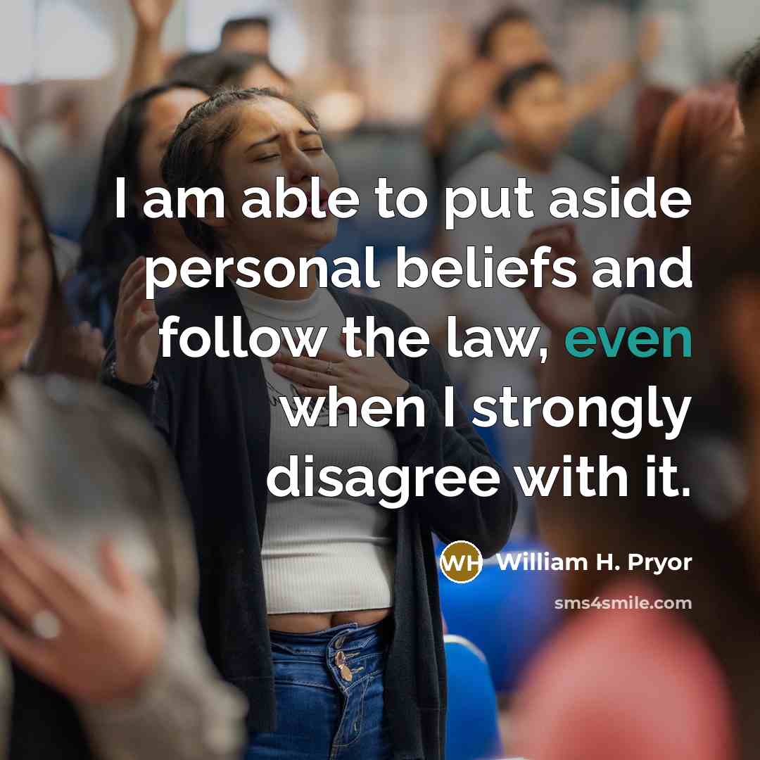 “I am able to put aside personal beliefs and follow…” quote by William H. Pryor