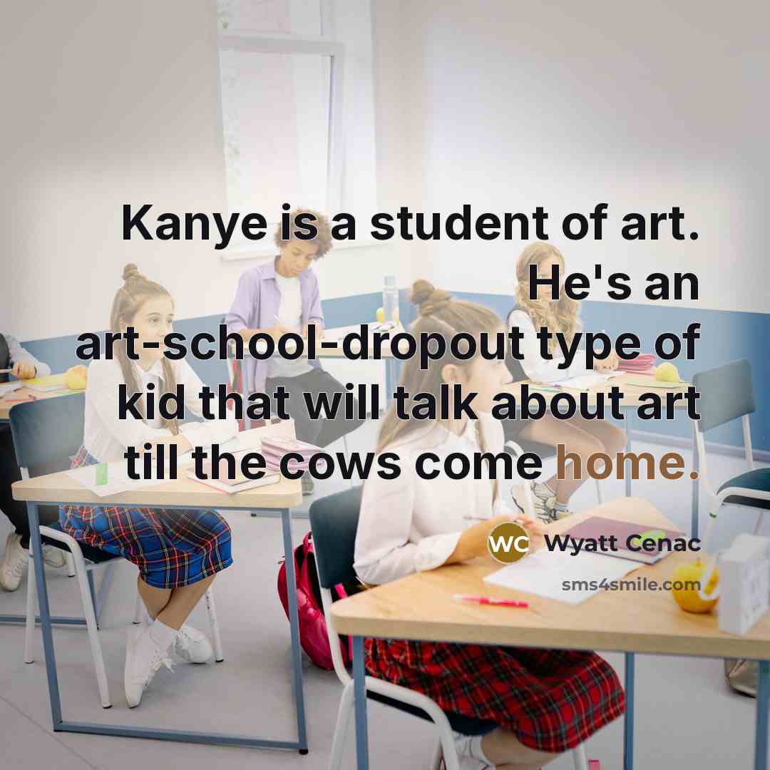 “Kanye is a student of art. He's an art-school-dropout type…” quote by Wyatt Cenac