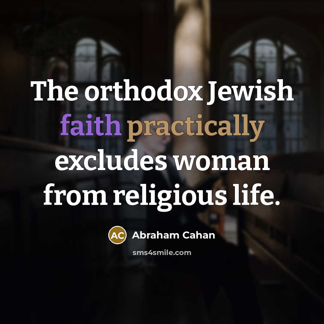 “The orthodox Jewish faith practically excludes woman from religious life.” quote by Abraham Cahan