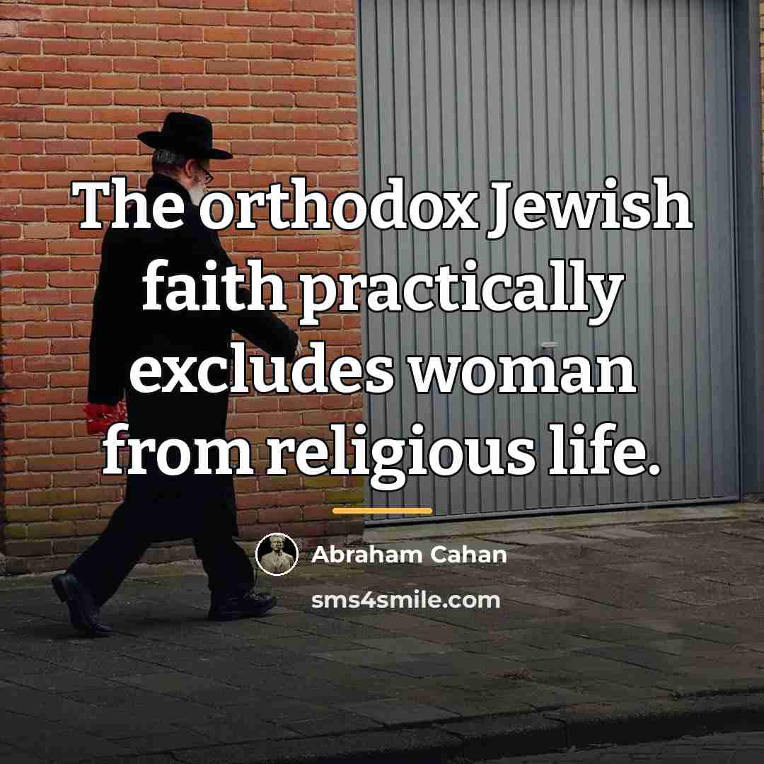 “The orthodox Jewish faith practically excludes woman from religious life.…” quote by Abraham Cahan