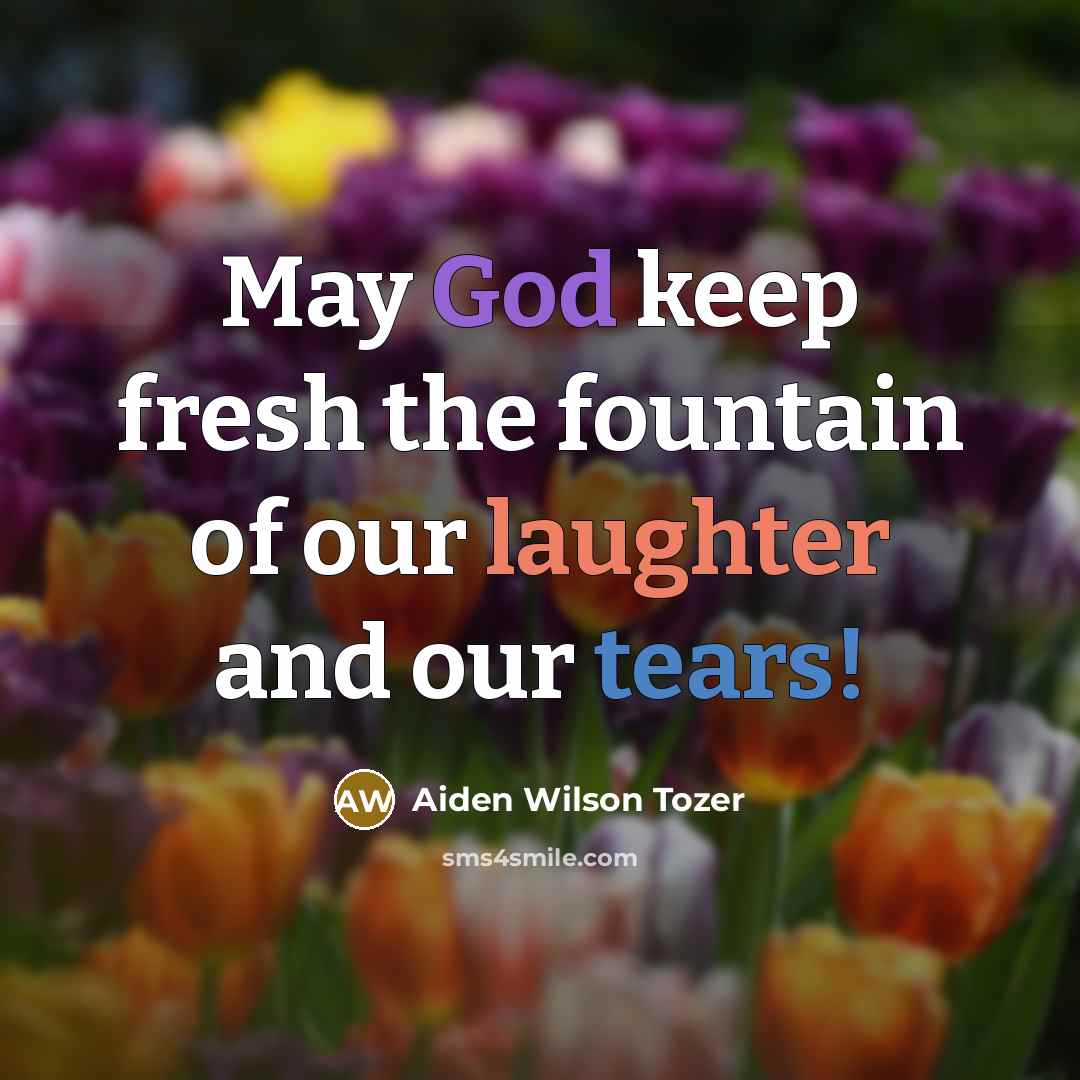 “May God keep fresh the fountain of our laughter and…” quote by Aiden Wilson Tozer