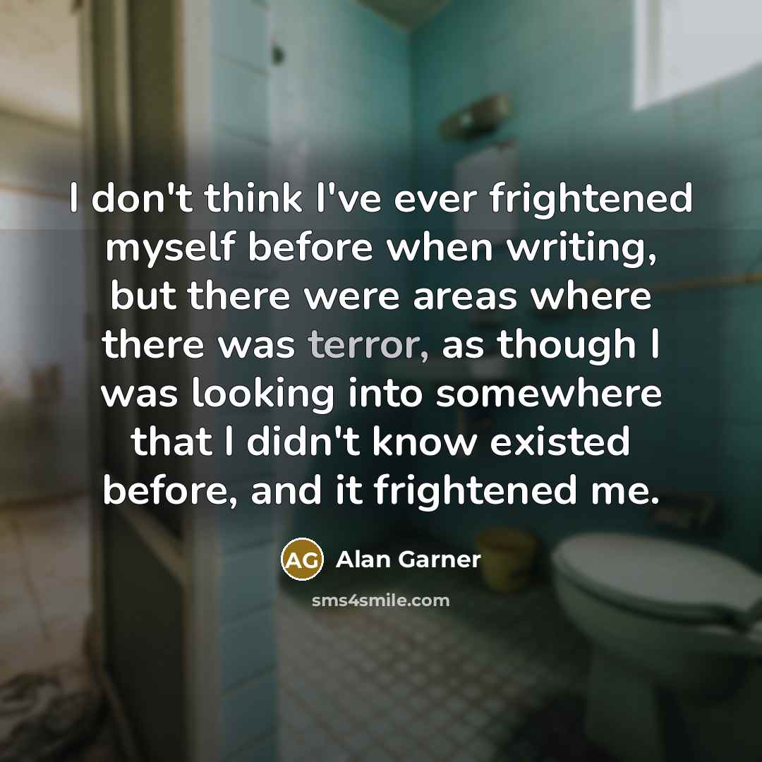 “I don't think I've ever frightened myself before when writing,…” quote by Alan Garner