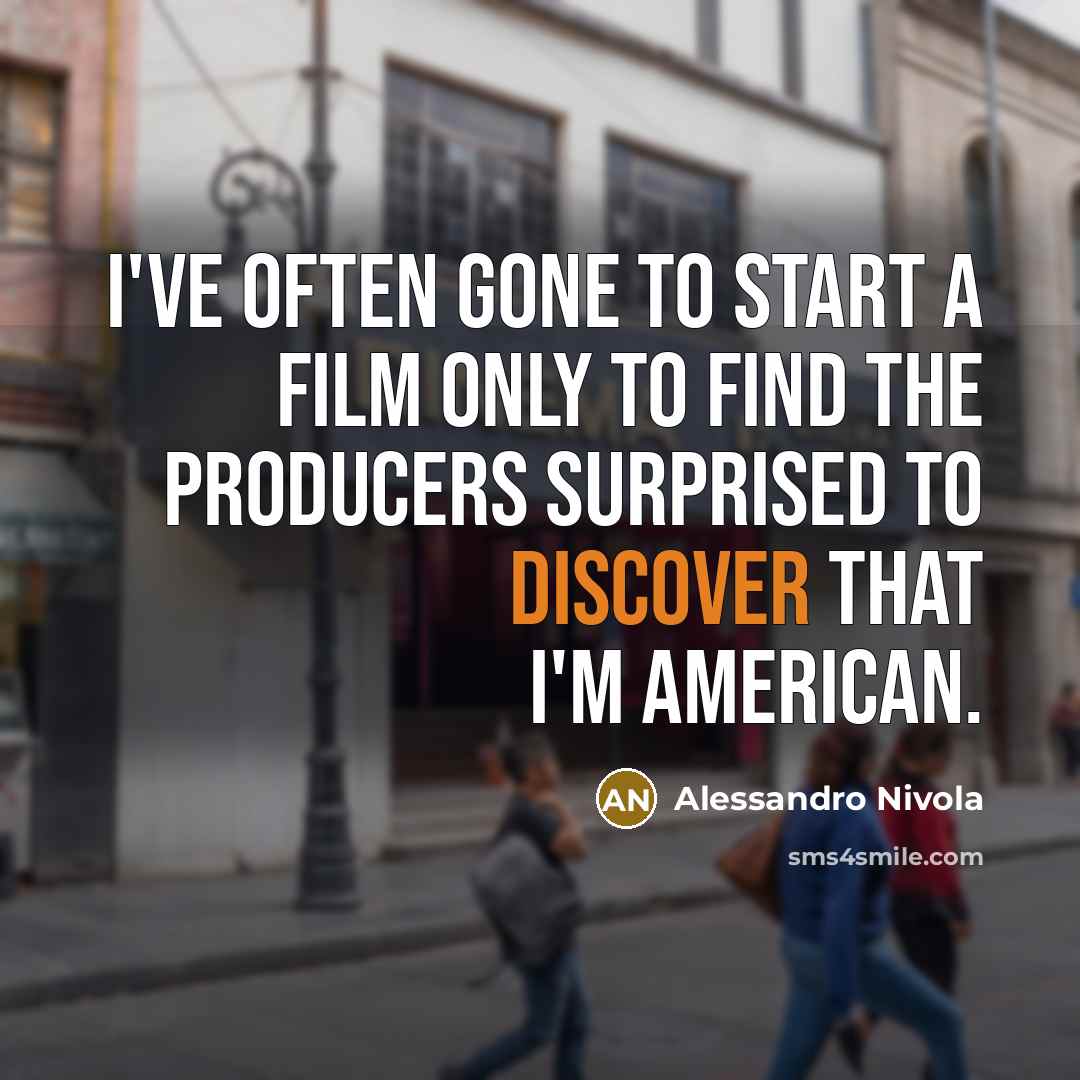 “I've often gone to start a film only to find the producers surprised to discover that I'm American.” quote by Alessandro Nivola