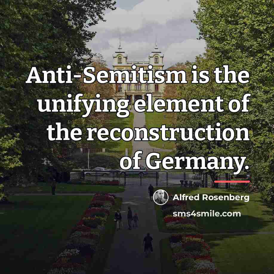 “Anti-Semitism is the unifying element of the reconstruction of Germany.…” quote by Alfred Rosenberg