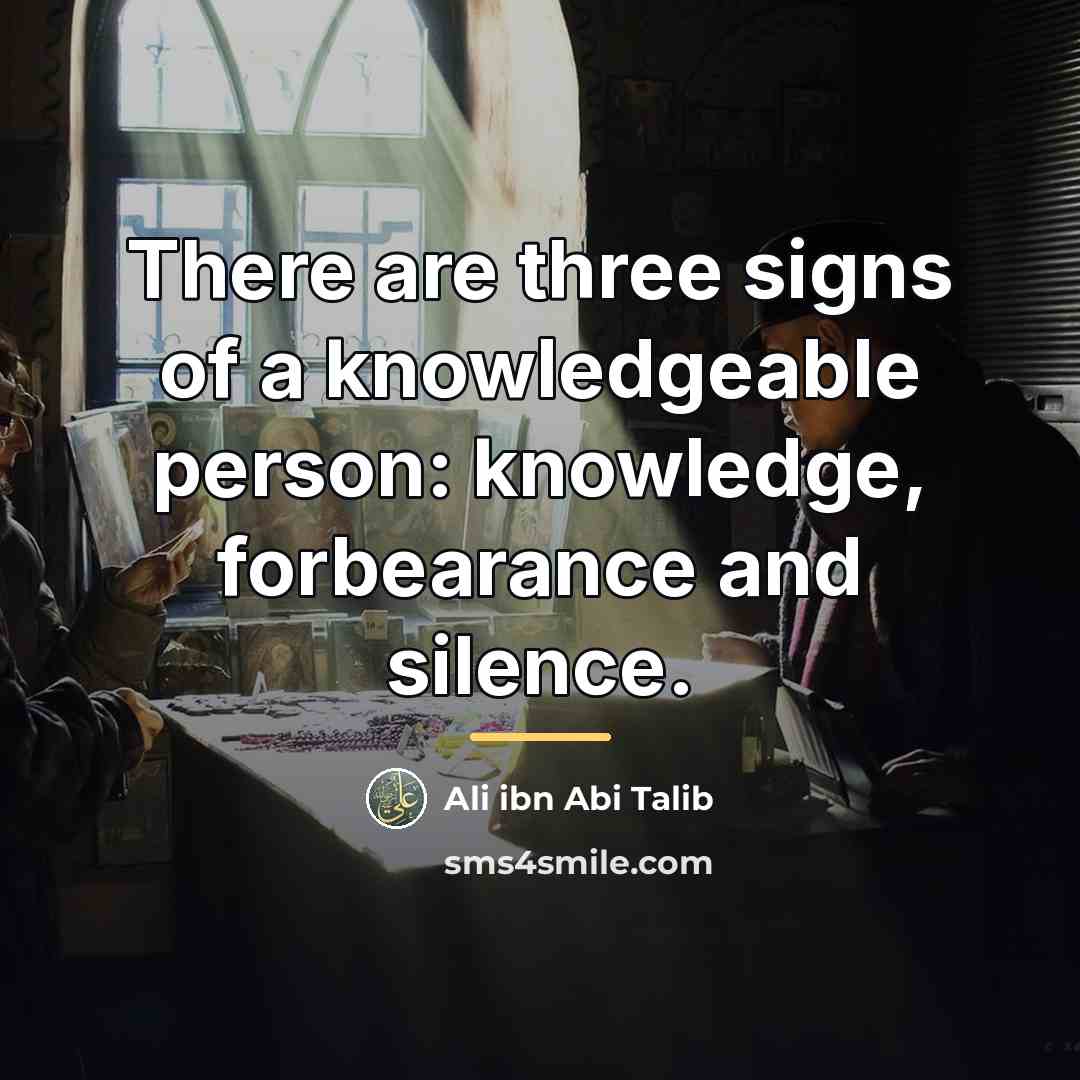 “There are three signs of a knowledgeable person: knowledge, forbearance…” quote by Ali ibn Abi Talib