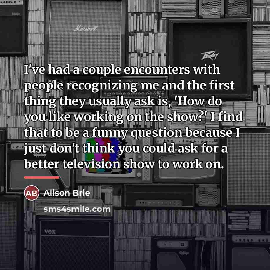 “I've had a couple encounters with people recognizing me and…” quote by Alison Brie