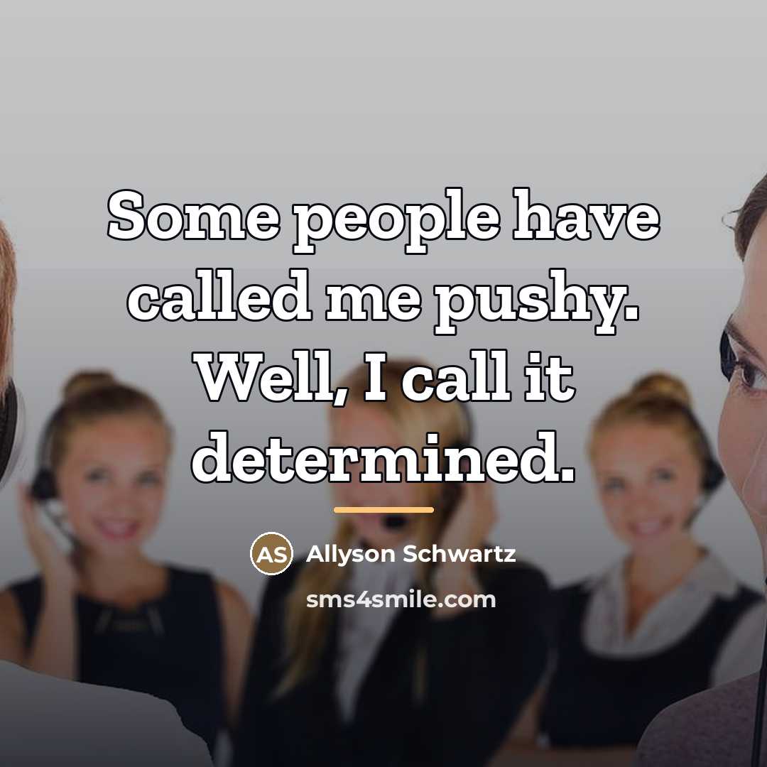 “Some people have called me pushy. Well, I call it…” quote by Allyson Schwartz