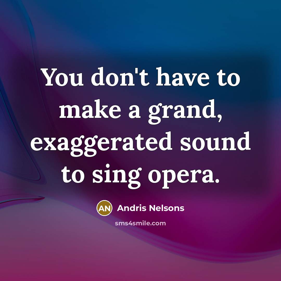 “You don't have to make a grand, exaggerated sound to…” quote by Andris Nelsons