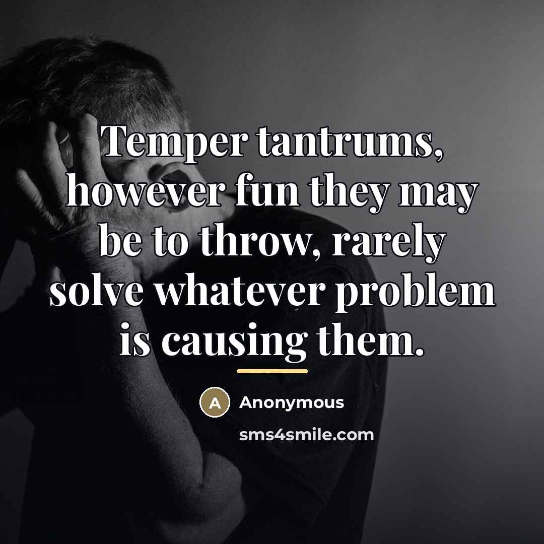 “Temper tantrums, however fun they may be to throw, rarely…” quote by Anonymous