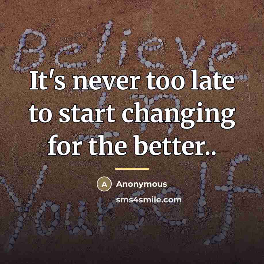 “It's never too late to start changing for the better..…” quote by Anonymous