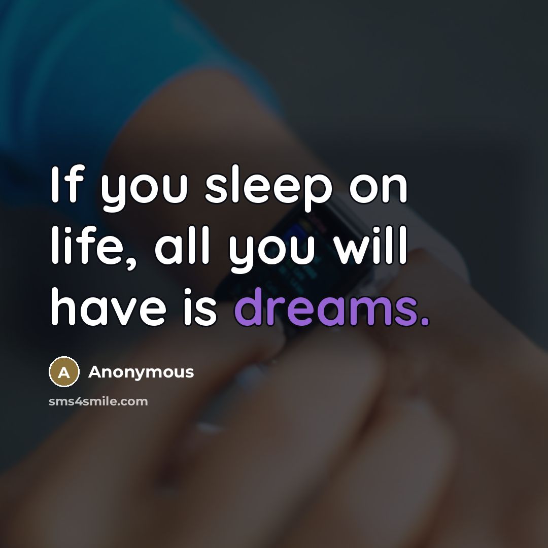 “If you sleep on life, all you will have is…” quote by Anonymous