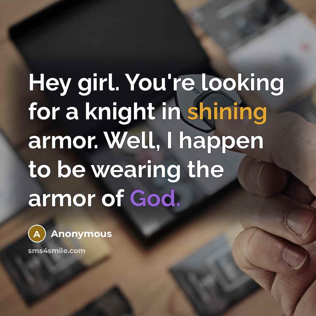 “Hey girl. You're looking for a knight in shining armor.…” quote by Anonymous