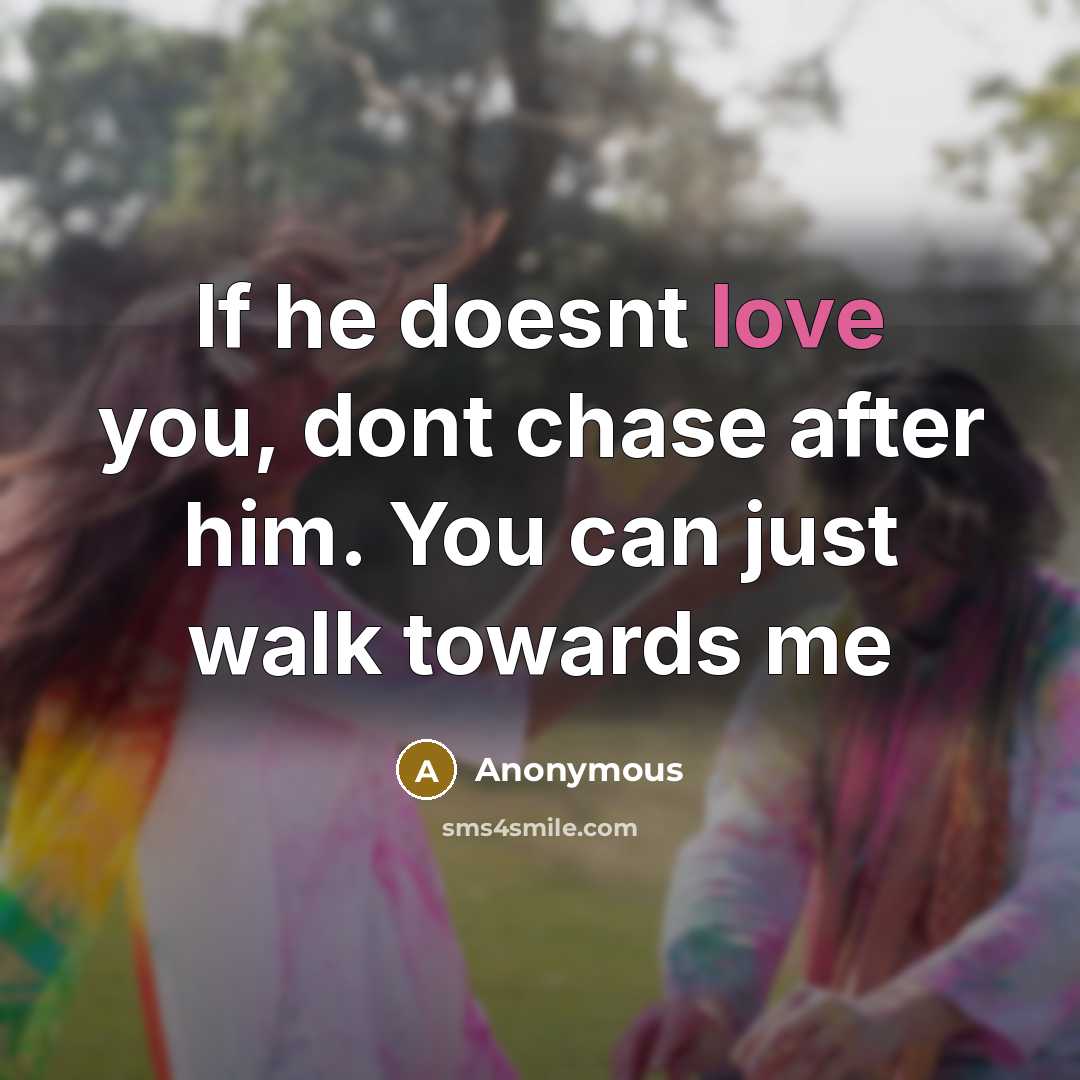 “If he doesnt love you, dont chase after him. You…” quote by Anonymous