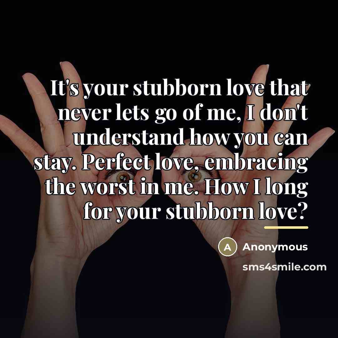 “It's your stubborn love that never lets go of me,…” quote by Anonymous