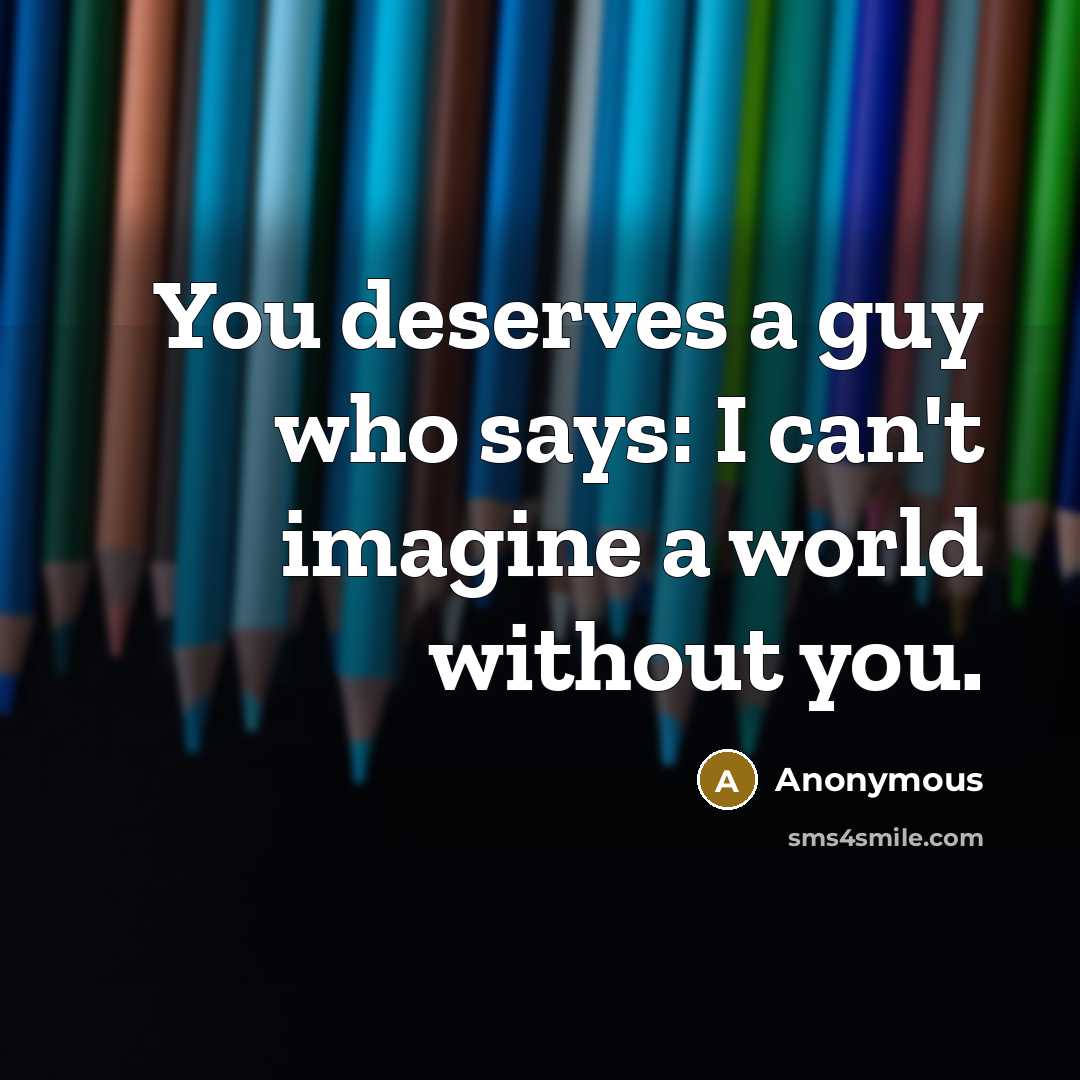 “You deserves a guy who says: I can't imagine a…” quote by Anonymous