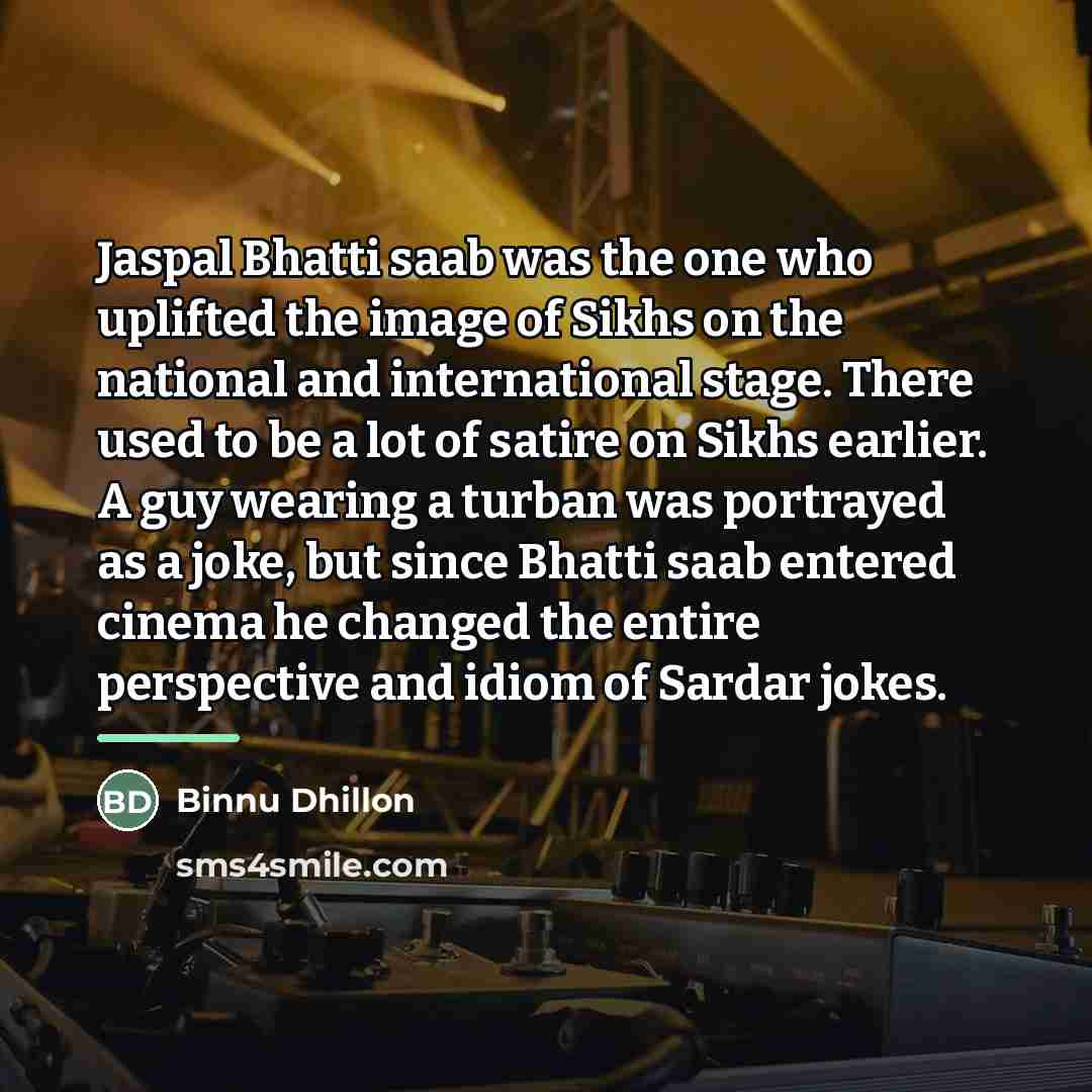 “Jaspal Bhatti saab was the one who uplifted the image…” quote by Binnu Dhillon
