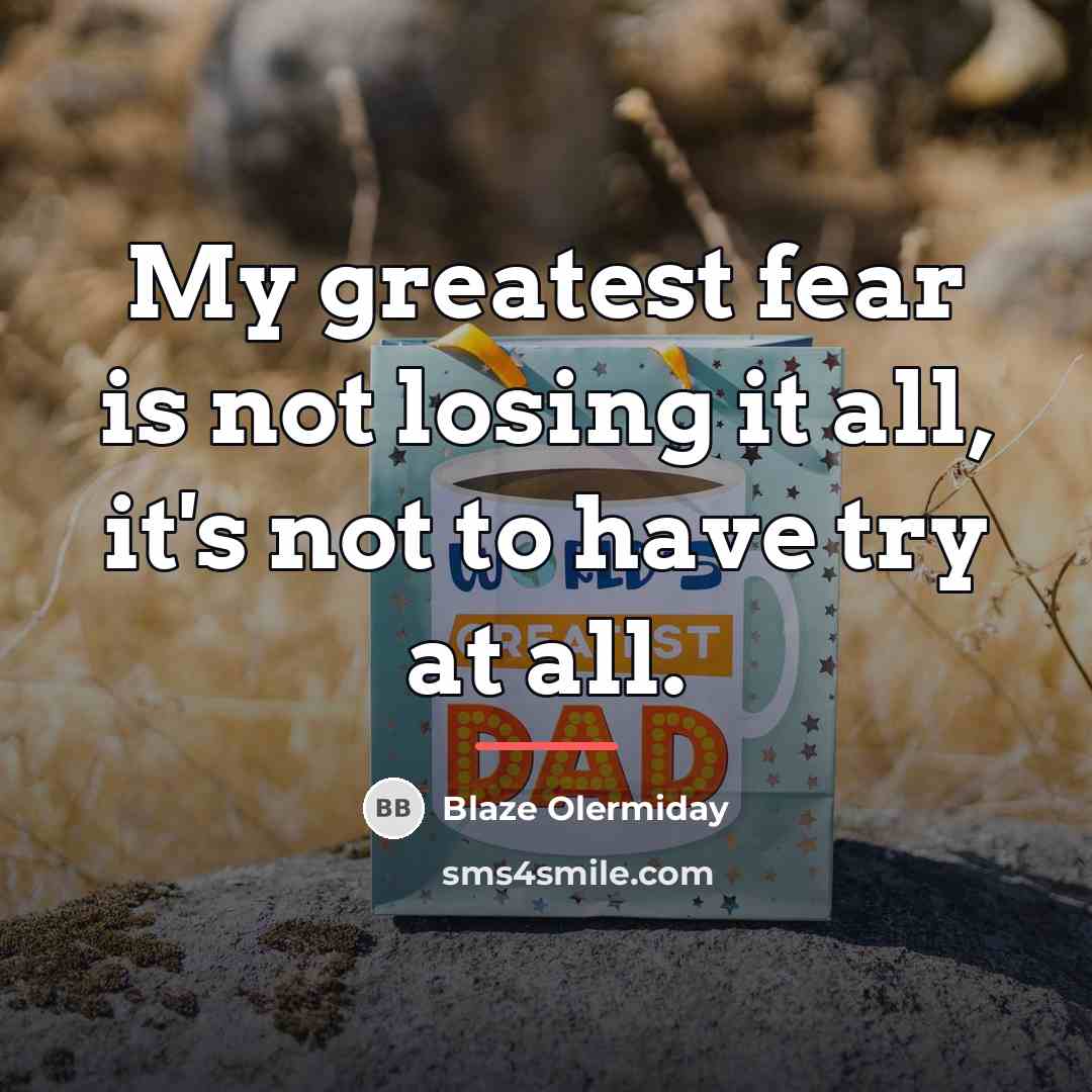 “My greatest fear is not losing it all, it's not…” quote by Blaze Olermiday