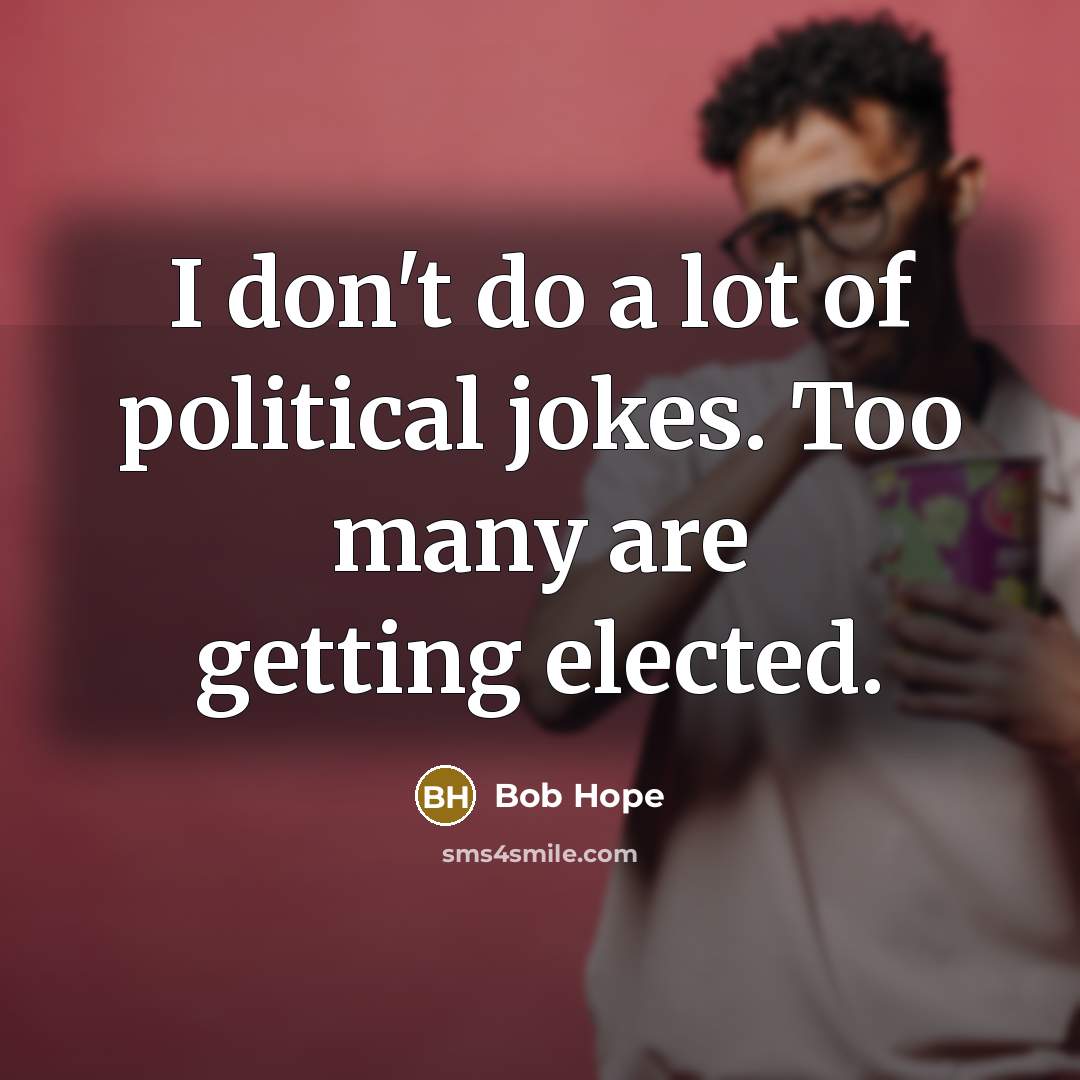 “I don't do a lot of political jokes. Too many are getting elected.” quote by Bob Hope