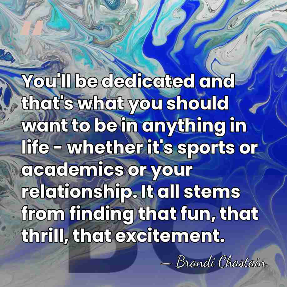 You'll be dedicated and that's what you should want to be in&hellip; - Brandi Chastain
