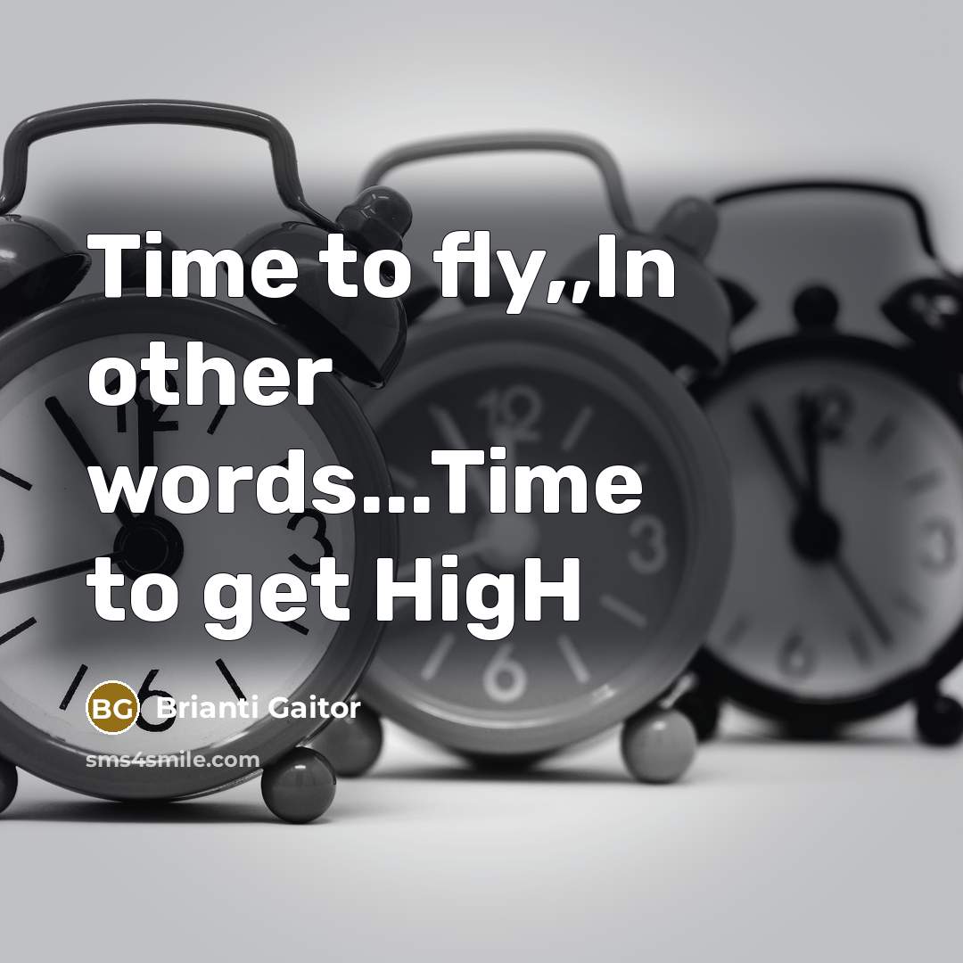 “Time to fly,,In other words...Time to get HigH” quote by Brianti Gaitor