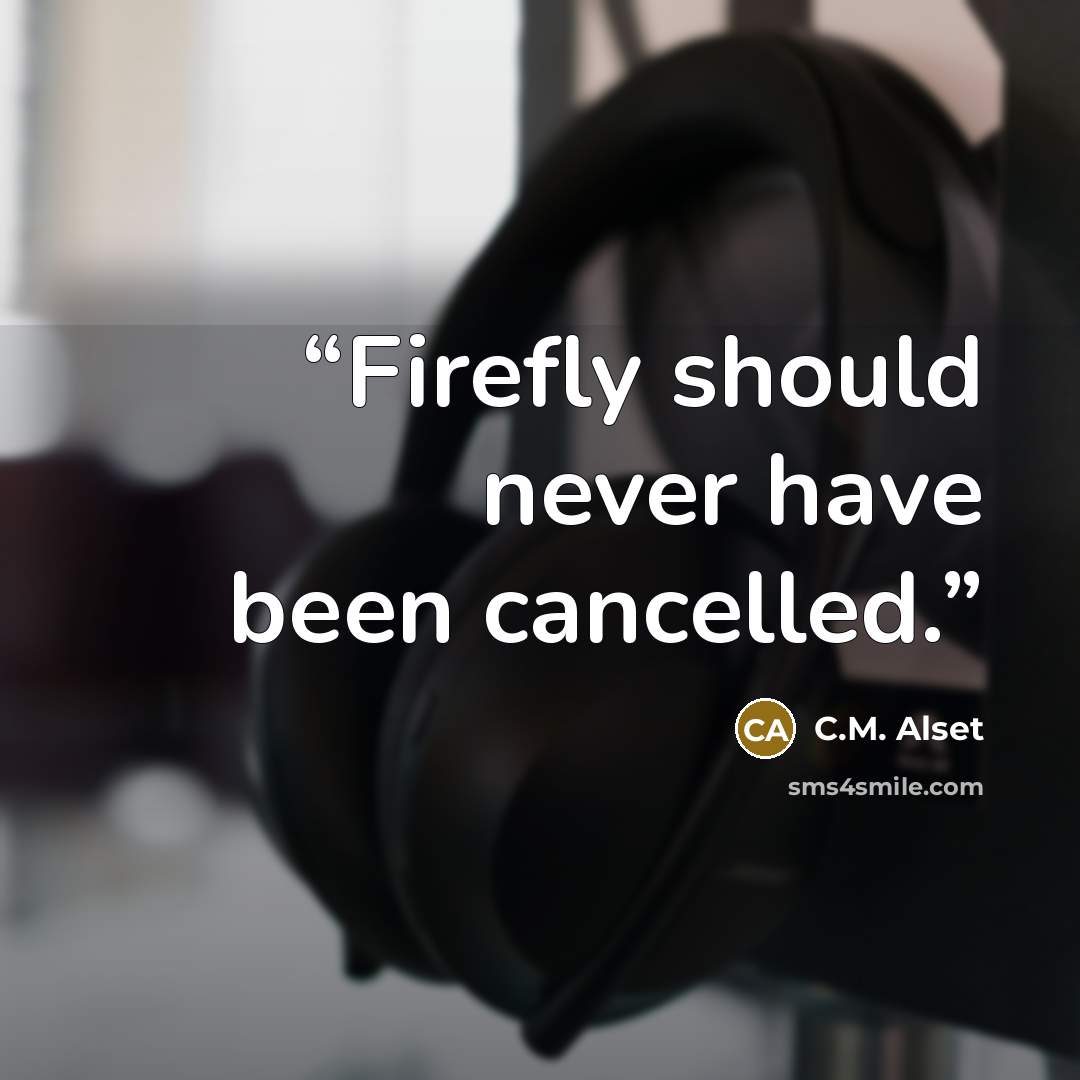 “Firefly should never have been cancelled.” quote by C.M. Alset