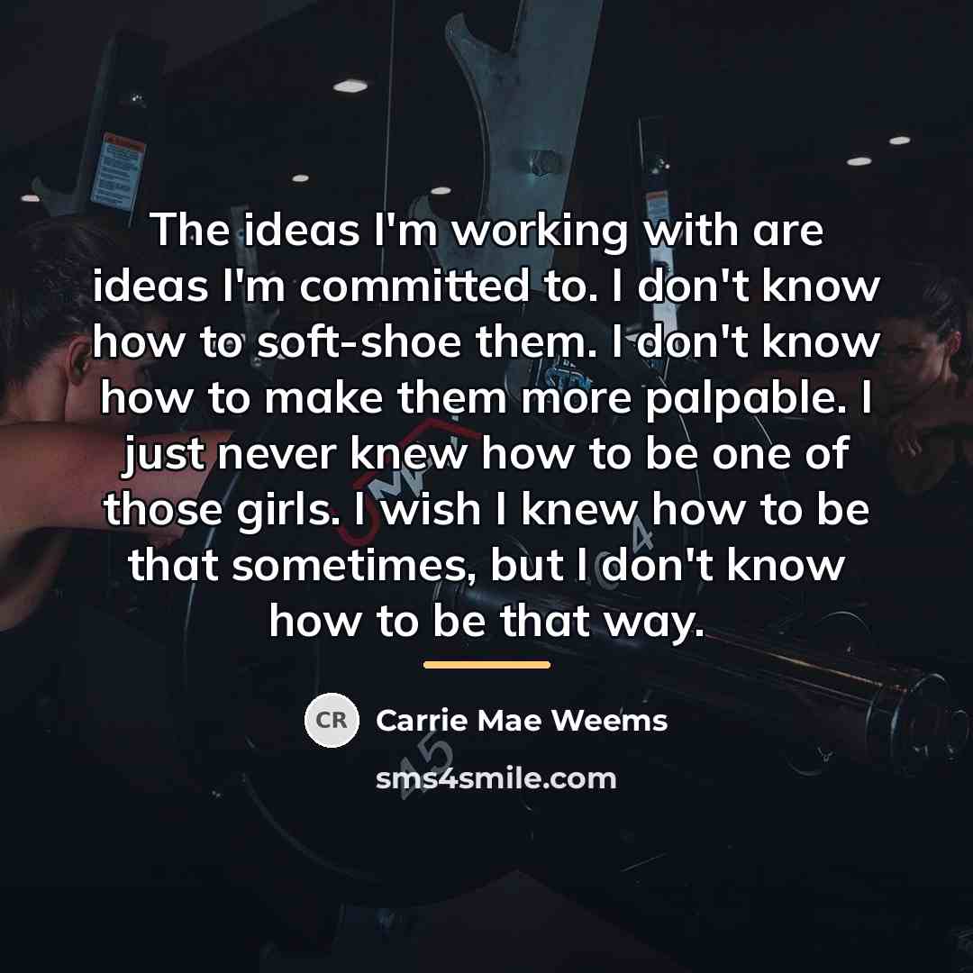 “The ideas I'm working with are ideas I'm committed to.…” quote by Carrie Mae Weems