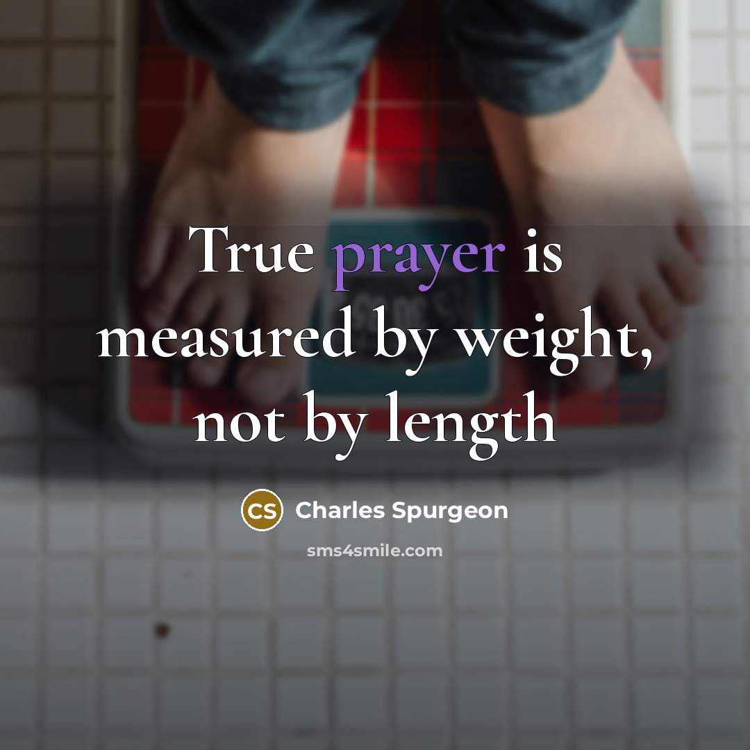 “True prayer is measured by weight, not by length…” quote by Charles Spurgeon