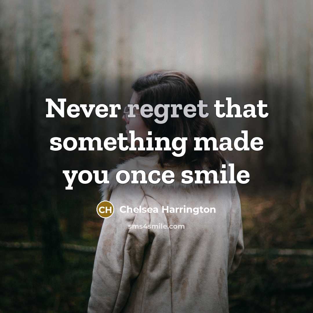 “Never regret that something made you once smile…” quote by Chelsea Harrington