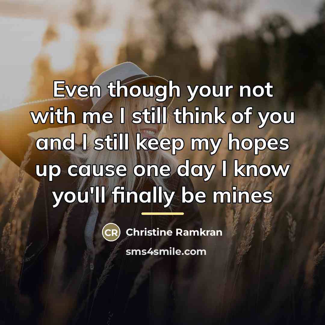 “Even though your not with me I still think of…” quote by Christine Ramkran