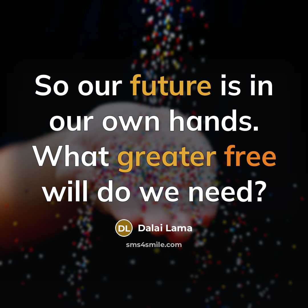 “So our future is in our own hands. What greater free will do we need?” quote by Dalai Lama