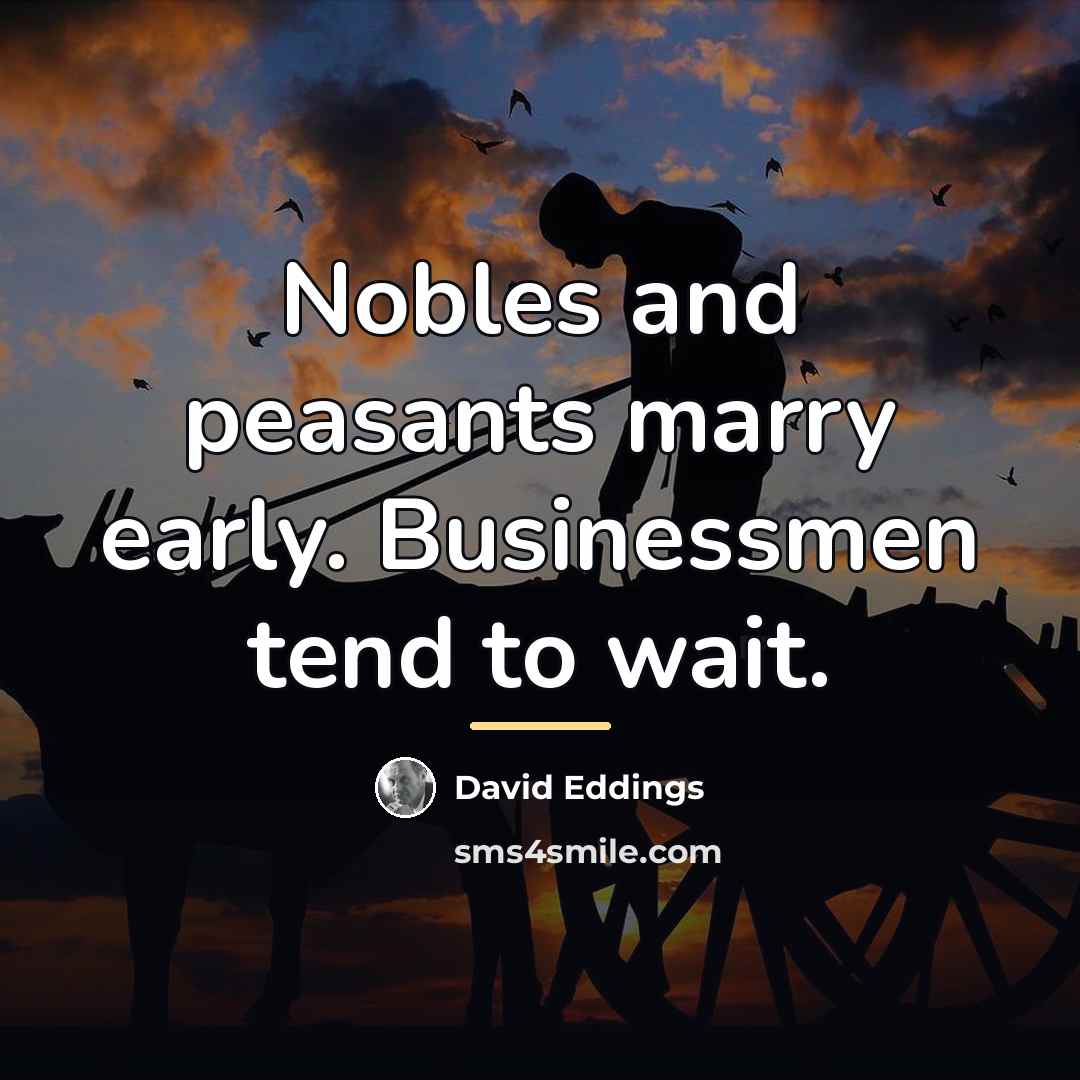 “Nobles and peasants marry early. Businessmen tend to wait.…” quote by David Eddings