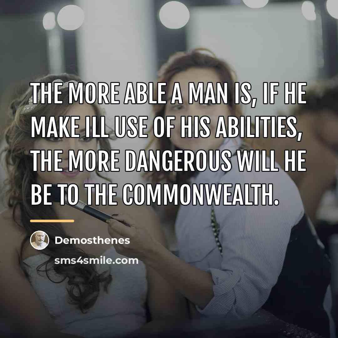 “The more able a man is, if he make ill…” quote by Demosthenes