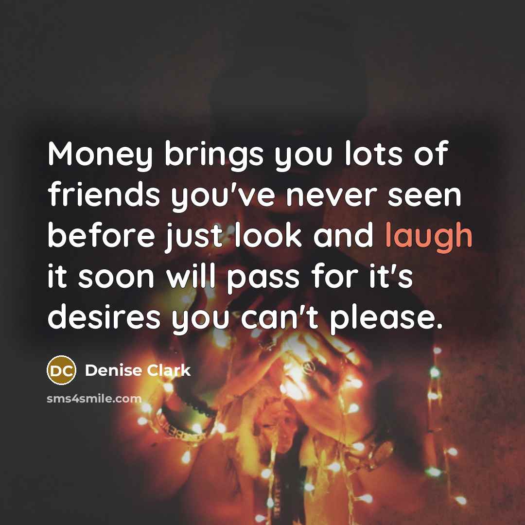 “Money brings you lots of friends you've never seen before…” quote by Denise Clark
