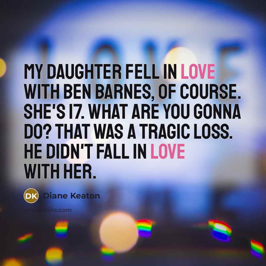 “My daughter fell in love with Ben Barnes, of course.…” quote by Diane Keaton
