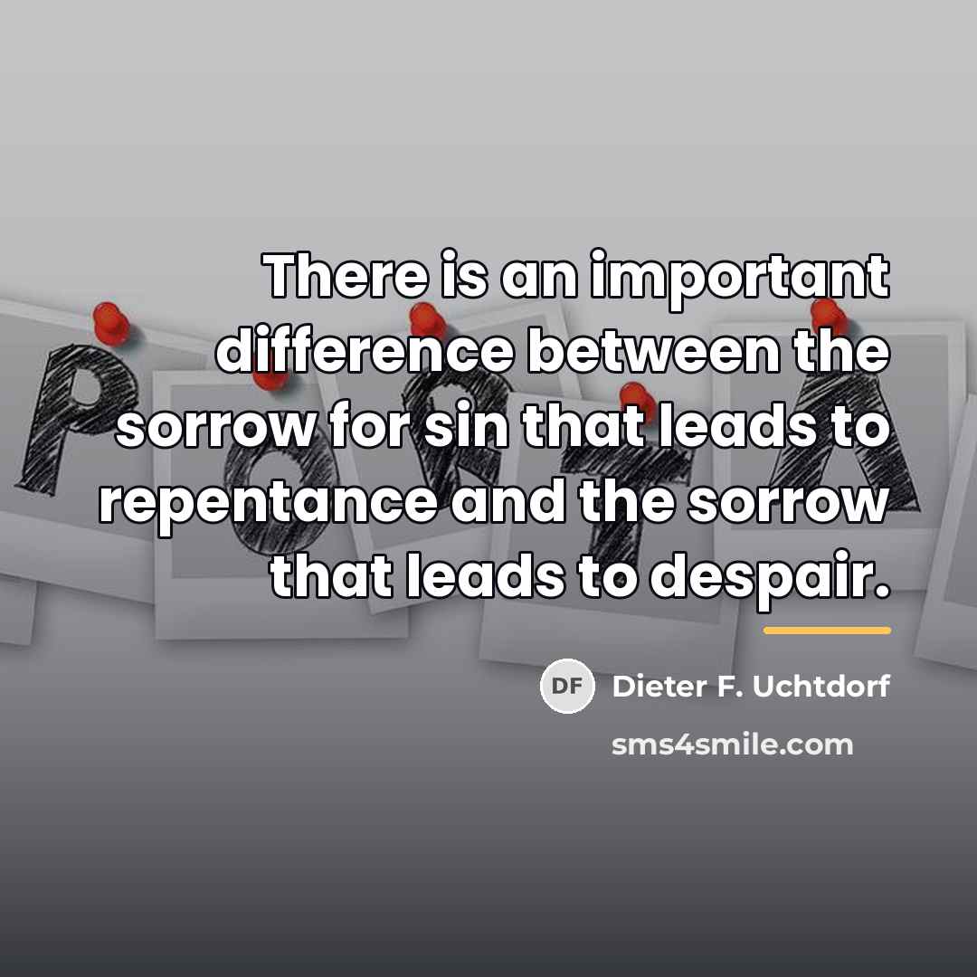 “There is an important difference between the sorrow for sin…” quote by Dieter F. Uchtdorf