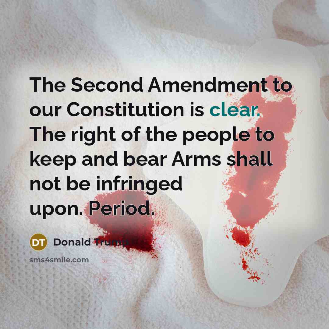 “The Second Amendment to our Constitution is clear. The right of the people to keep and bear Arms shall not be infringed upon. Period.” quote by Donald Trump