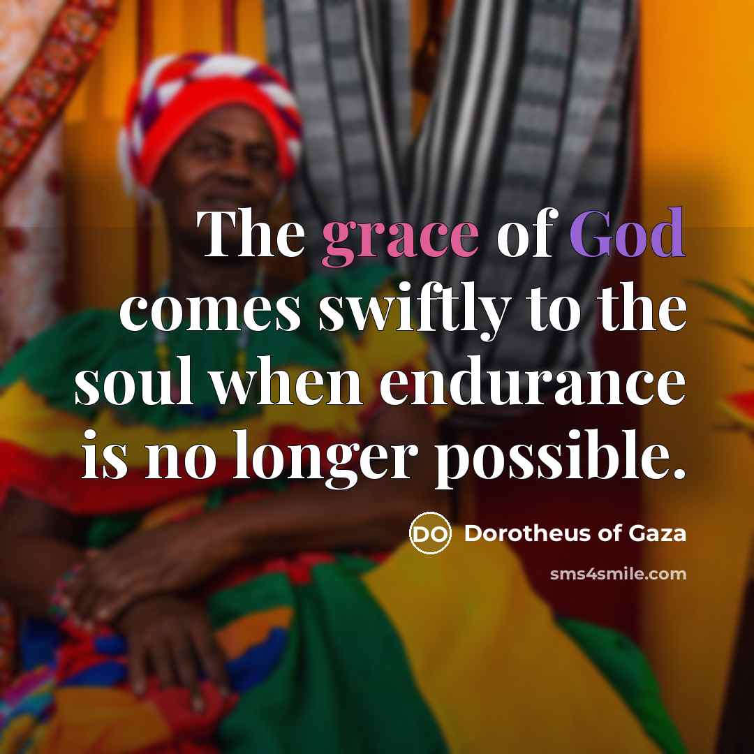 “The grace of God comes swiftly to the soul when…” quote by Dorotheus of Gaza