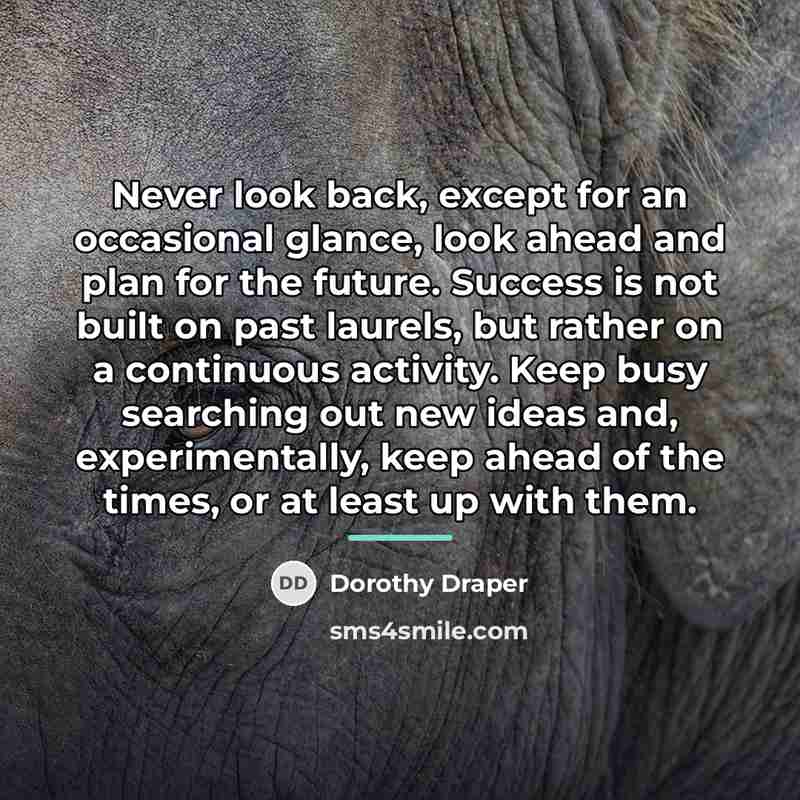 “Never look back, except for an occasional glance, look ahead…” quote by Dorothy Draper
