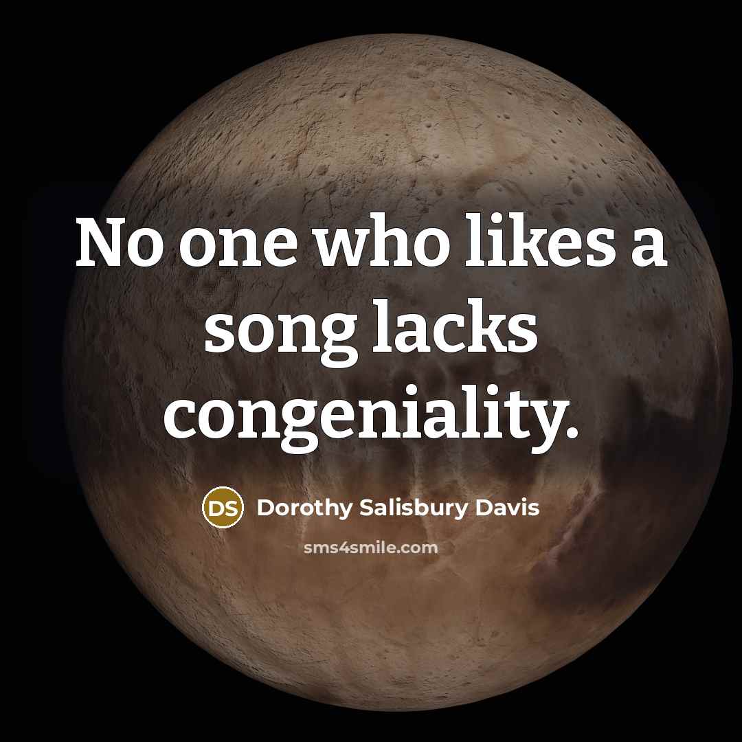 “No one who likes a song lacks congeniality.…” quote by Dorothy Salisbury Davis