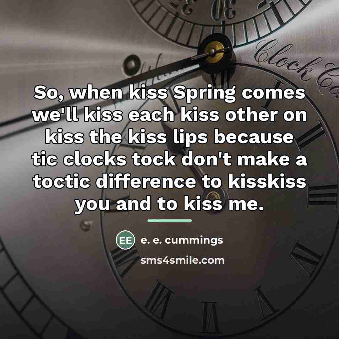 “So, when kiss Spring comes we'll kiss each kiss other…” quote by e. e. cummings