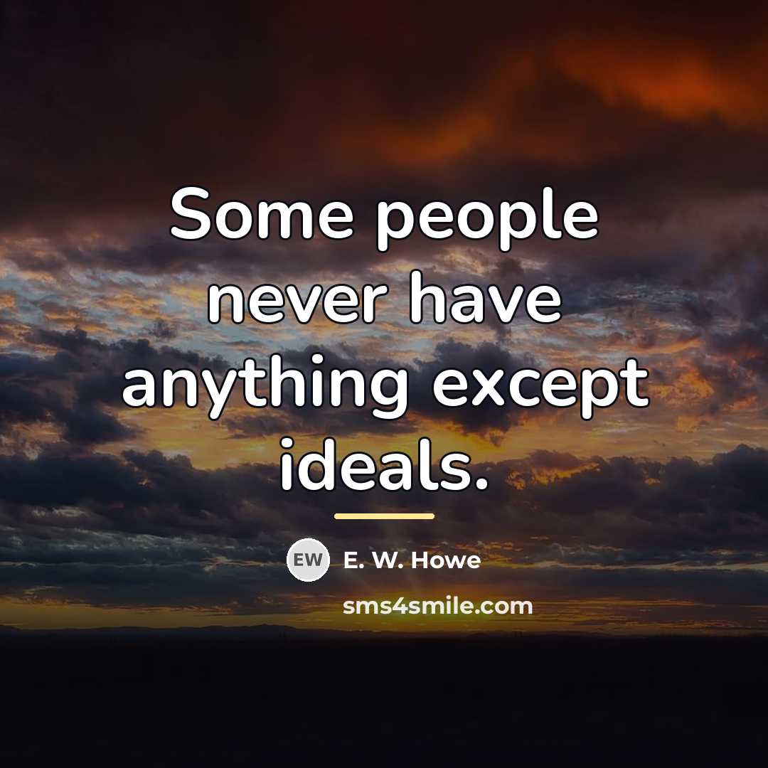 “Some people never have anything except ideals.…” quote by E. W. Howe