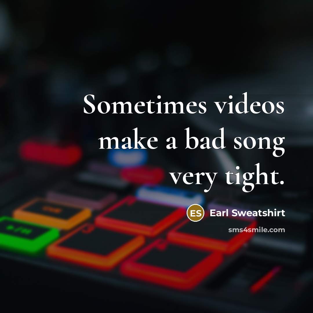 “Sometimes videos make a bad song very tight.…” quote by Earl Sweatshirt