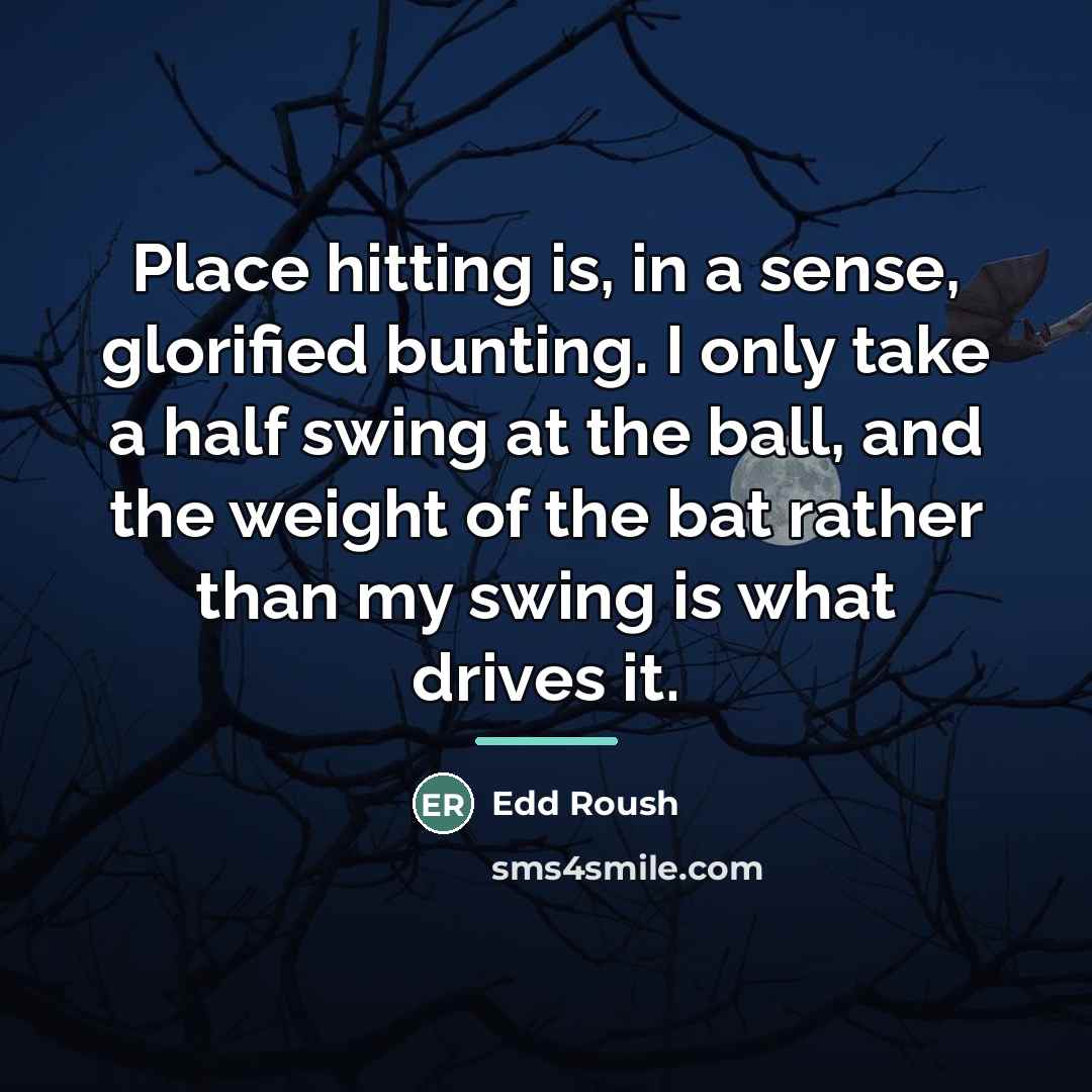 “Place hitting is, in a sense, glorified bunting. I only…” quote by Edd Roush